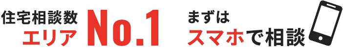 住宅相談数エリアNo.1 まずはスマホで相談